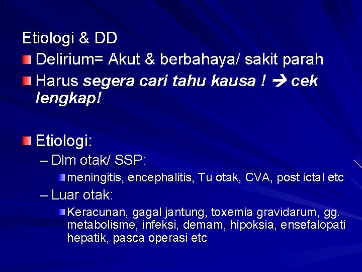 Etiologi & DD Delirium= Akut & berbahaya/ sakit parah Harus segera cari tahu kausa Etiologi & DD Delirium= Akut & berbahaya/ sakit parah Harus segera cari tahu kausa
