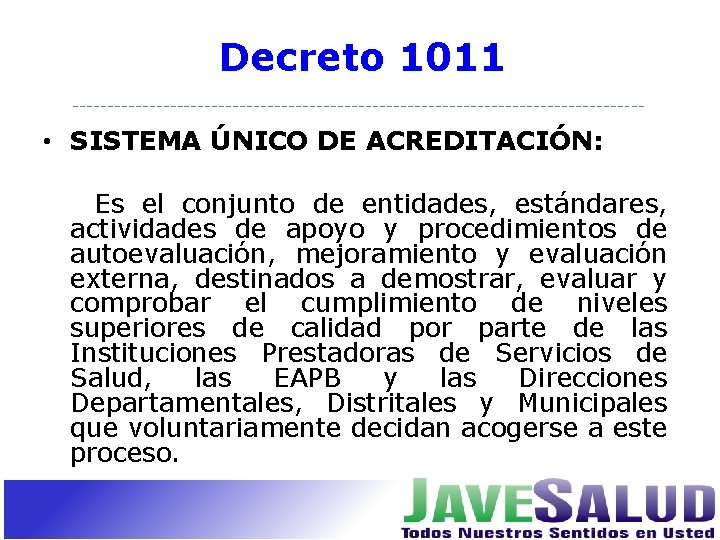 Decreto 1011 • SISTEMA ÚNICO DE ACREDITACIÓN: Es el conjunto de entidades, estándares, actividades