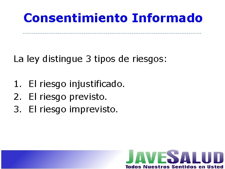 Consentimiento Informado La ley distingue 3 tipos de riesgos: 1. El riesgo injustificado. 2.