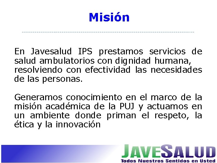 Misión En Javesalud IPS prestamos servicios de salud ambulatorios con dignidad humana, resolviendo con