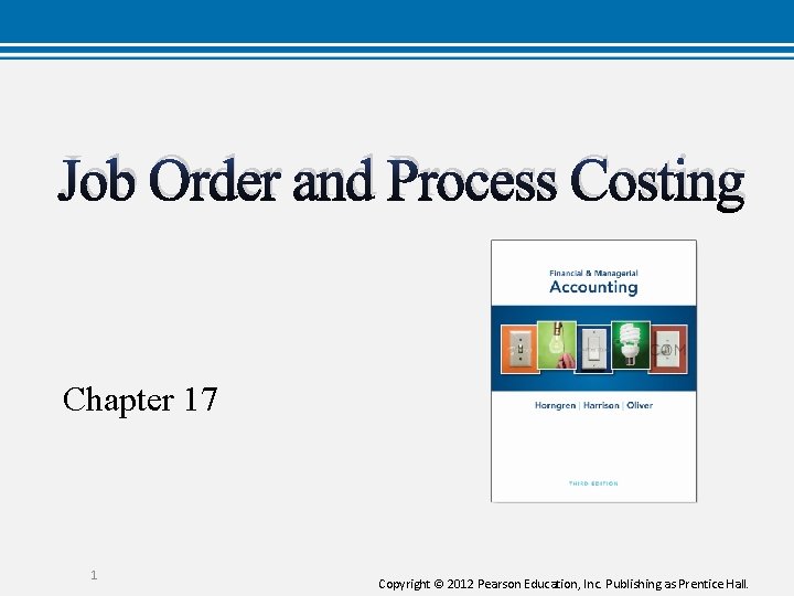 Job Order and Process Costing Chapter 17 1 Copyright © 2012 Pearson Education, Inc.