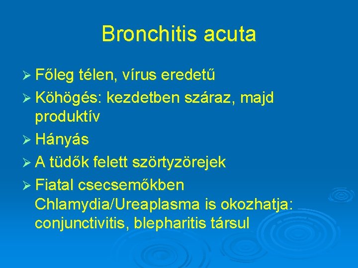 Bronchitis acuta Ø Főleg télen, vírus eredetű Ø Köhögés: kezdetben száraz, majd produktív Ø