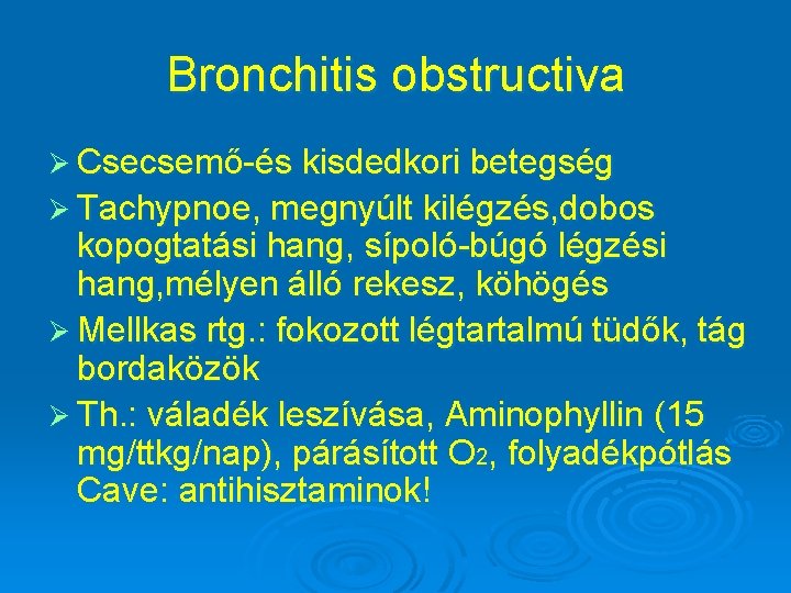 Bronchitis obstructiva Ø Csecsemő-és kisdedkori betegség Ø Tachypnoe, megnyúlt kilégzés, dobos kopogtatási hang, sípoló-búgó