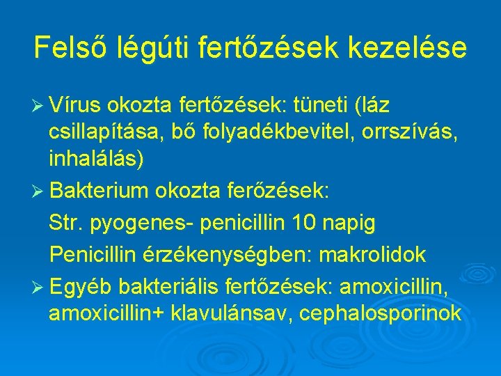 Felső légúti fertőzések kezelése Ø Vírus okozta fertőzések: tüneti (láz csillapítása, bő folyadékbevitel, orrszívás,