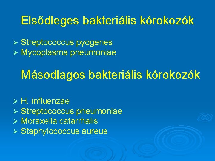 Elsődleges bakteriális kórokozók Ø Ø Streptococcus pyogenes Mycoplasma pneumoniae Másodlagos bakteriális kórokozók Ø Ø