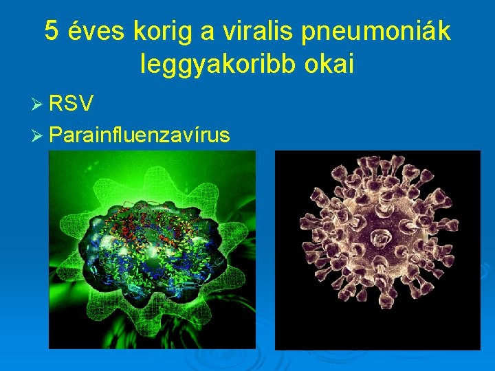 5 éves korig a viralis pneumoniák leggyakoribb okai Ø RSV Ø Parainfluenzavírus 