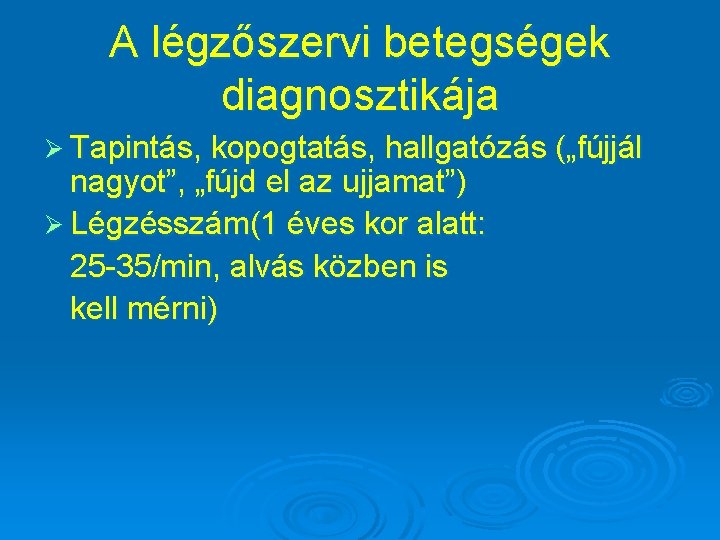 A légzőszervi betegségek diagnosztikája Ø Tapintás, kopogtatás, hallgatózás („fújjál nagyot”, „fújd el az ujjamat”) A légzőszervi betegségek diagnosztikája Ø Tapintás, kopogtatás, hallgatózás („fújjál nagyot”, „fújd el az ujjamat”)