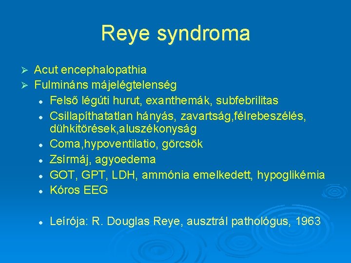 Reye syndroma Acut encephalopathia Ø Fulmináns májelégtelenség l Felső légúti hurut, exanthemák, subfebrilitas l