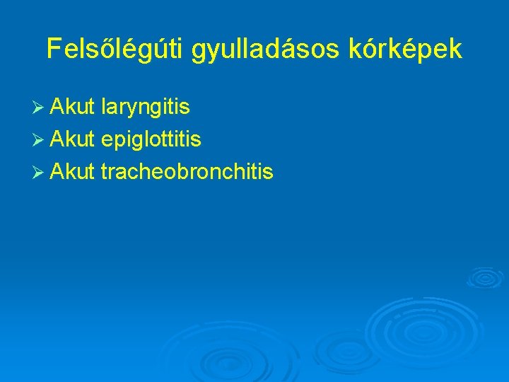 Felsőlégúti gyulladásos kórképek Ø Akut laryngitis Ø Akut epiglottitis Ø Akut tracheobronchitis 