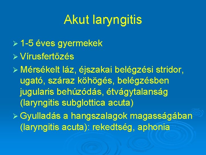 Akut laryngitis Ø 1 -5 éves gyermekek Ø Vírusfertőzés Ø Mérsékelt láz, éjszakai belégzési