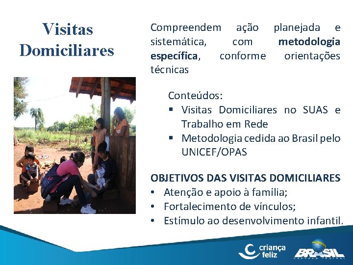 Visitas Domiciliares Compreendem ação planejada e sistemática, com metodologia específica, conforme orientações técnicas Conteúdos: