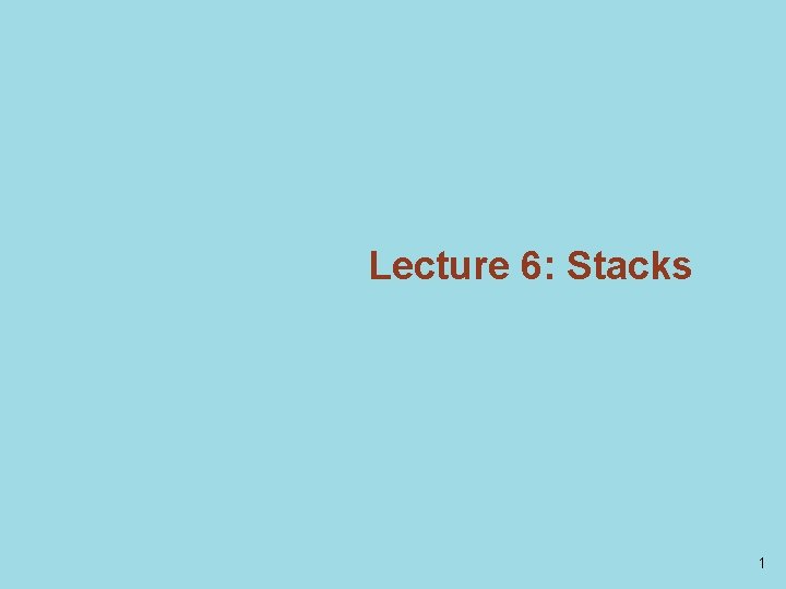 Lecture 6: Stacks 1 
