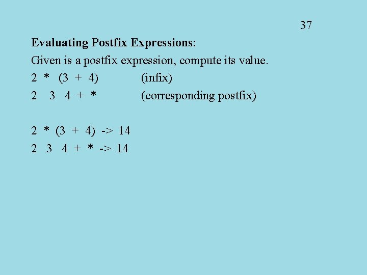 37 Evaluating Postfix Expressions: Given is a postfix expression, compute its value. 2 *