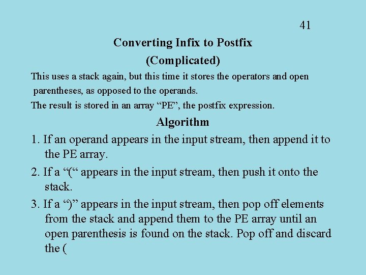 41 Converting Infix to Postfix (Complicated) This uses a stack again, but this time