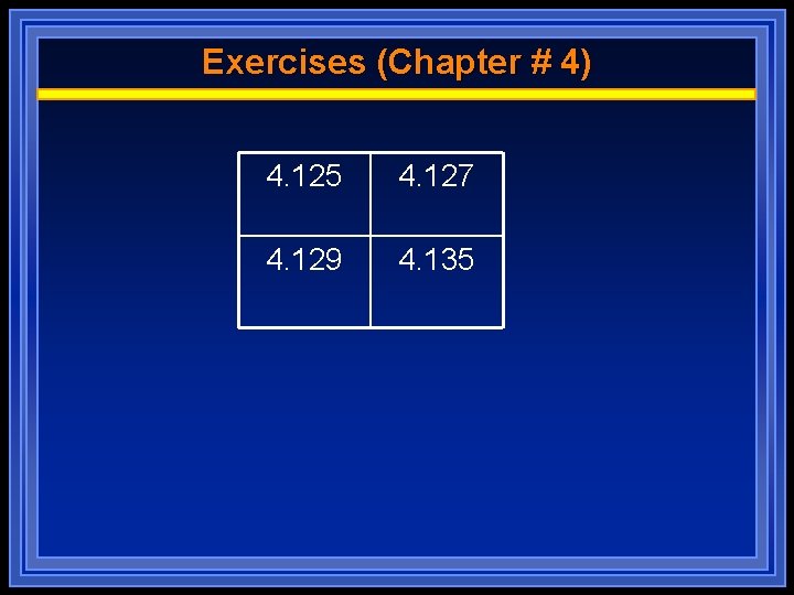Exercises (Chapter # 4) 4. 125 4. 127 4. 129 4. 135 