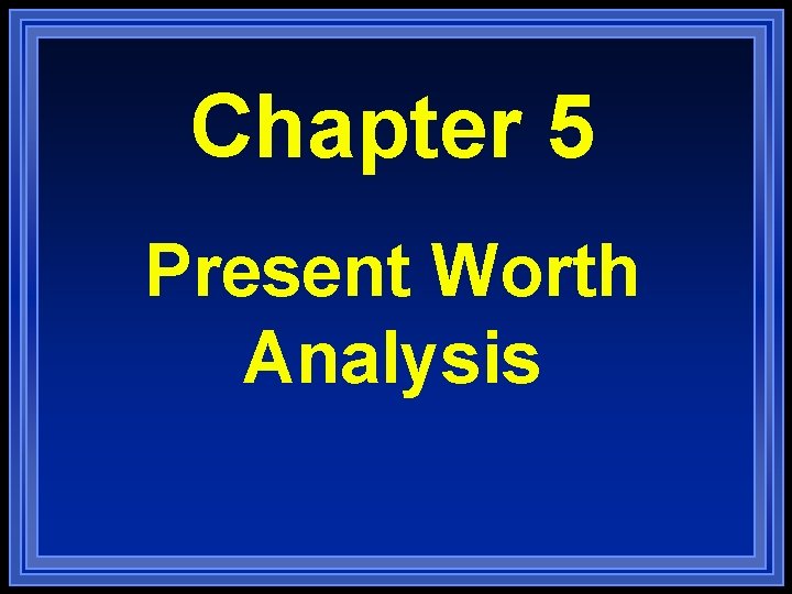 Chapter 5 Present Worth Analysis 