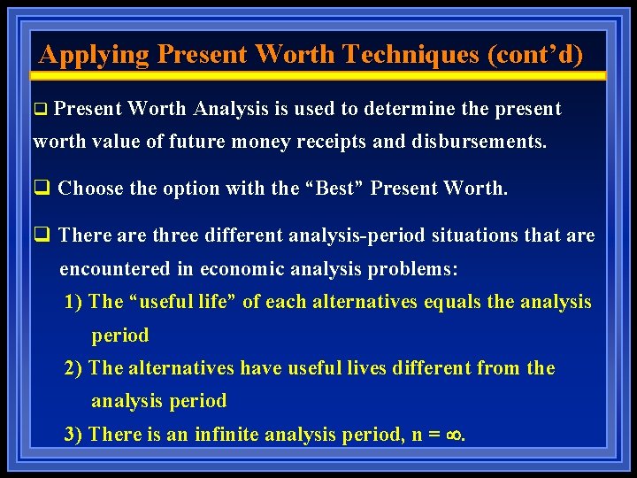 Applying Present Worth Techniques (cont’d) q Present Worth Analysis is used to determine the