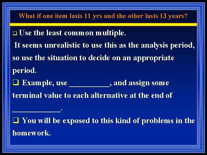What if one item lasts 11 yrs and the other lasts 13 years? q