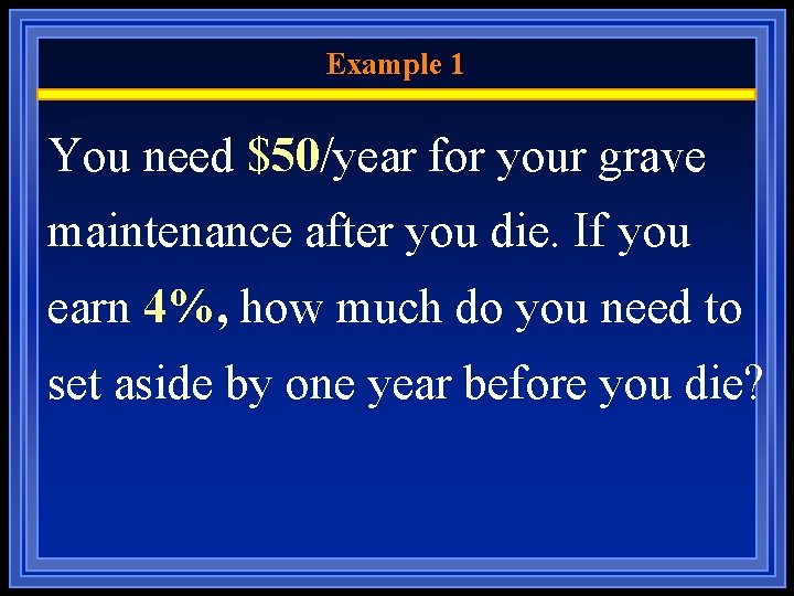 Example 1 You need $50/year for your grave maintenance after you die. If you