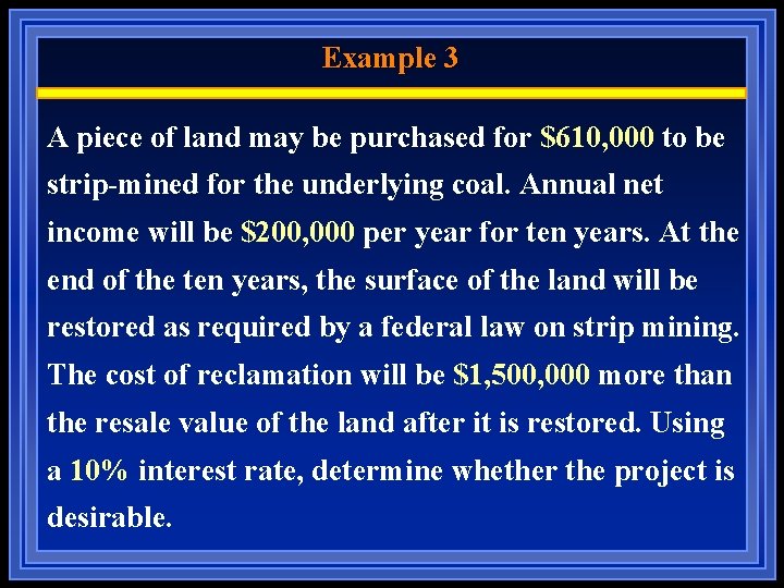 Example 3 A piece of land may be purchased for $610, 000 to be