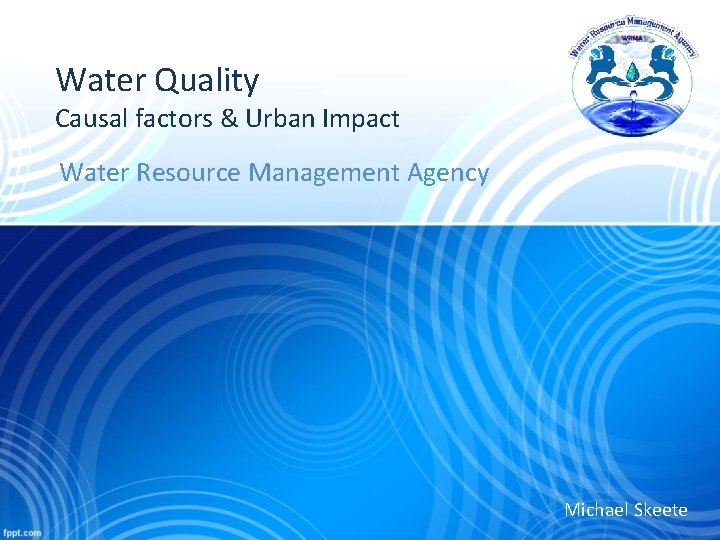 Water Quality Causal factors & Urban Impact Water Resource Management Agency Michael Skeete 