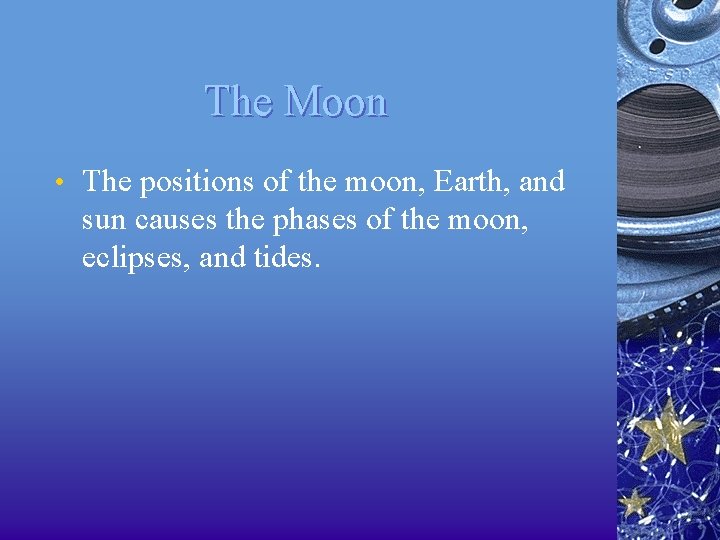 The Moon • The positions of the moon, Earth, and sun causes the phases