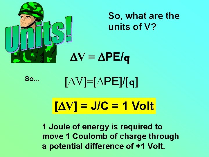 So, what are the units of V? DV = DPE/q So. . . [DV]=[DPE]/[q]