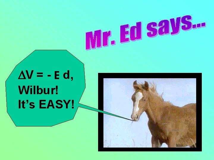 DV = - E d, Wilbur! It’s EASY! 