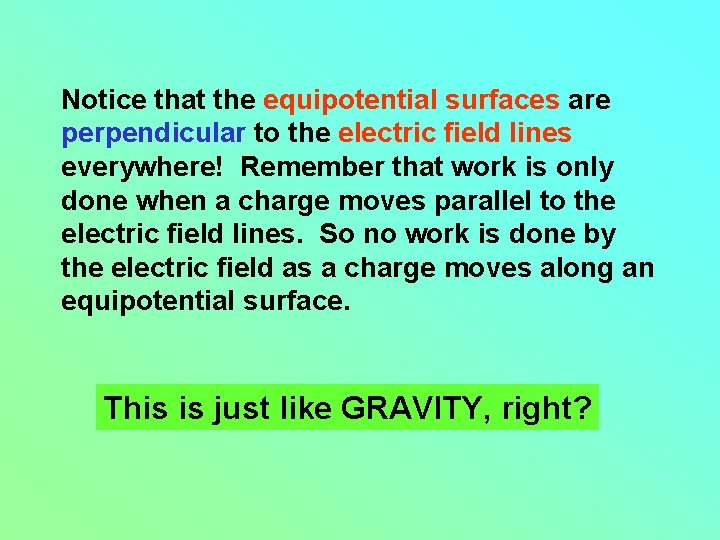 Notice that the equipotential surfaces are perpendicular to the electric field lines everywhere! Remember