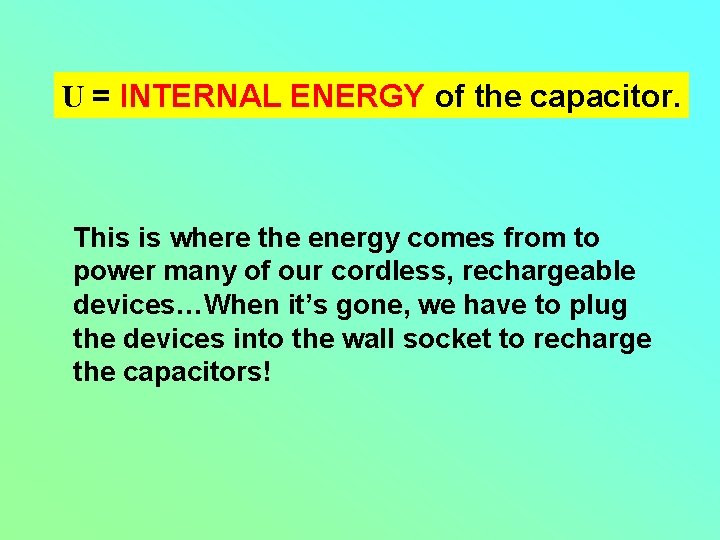 U = INTERNAL ENERGY of the capacitor. This is where the energy comes from