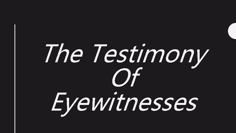 The Testimony Of Eyewitnesses 