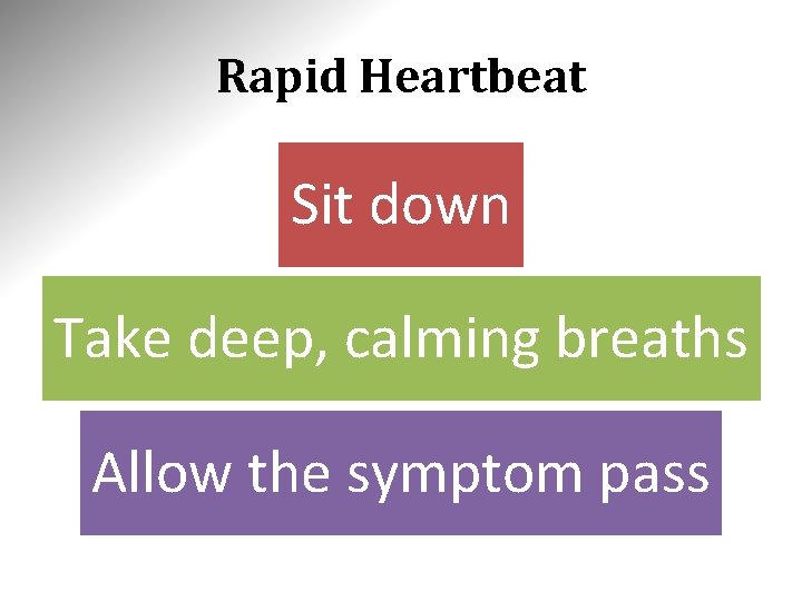 Rapid Heartbeat Sit down Take deep, calming breaths Allow the symptom pass 