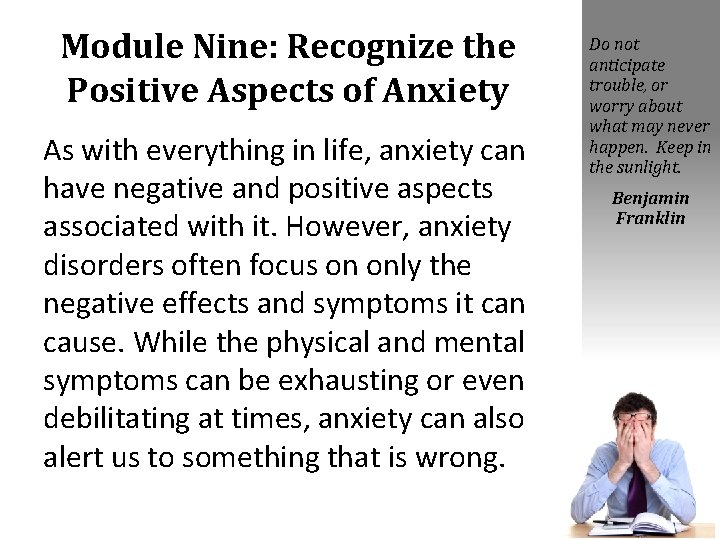 Module Nine: Recognize the Positive Aspects of Anxiety As with everything in life, anxiety