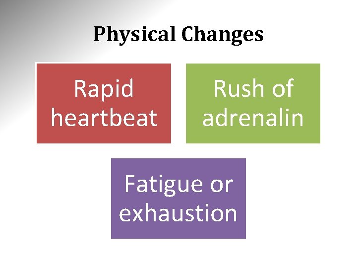 Physical Changes Rapid heartbeat Rush of adrenalin Fatigue or exhaustion 