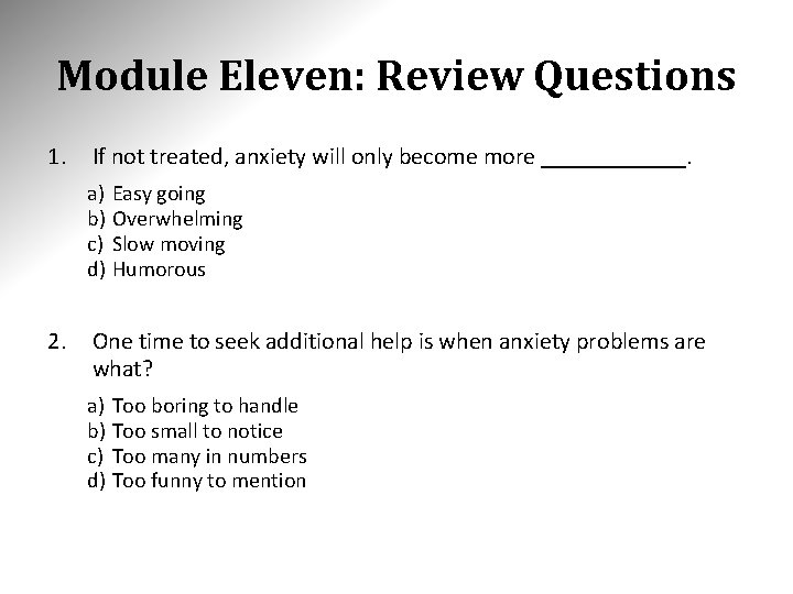 Module Eleven: Review Questions 1. If not treated, anxiety will only become more ______.