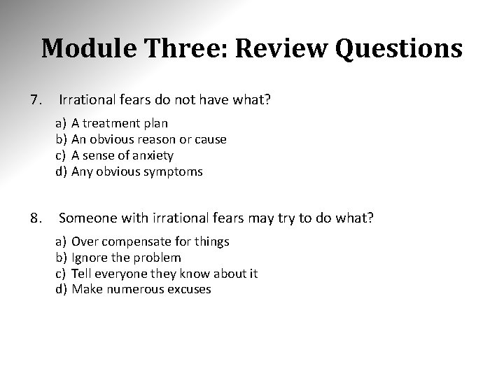 Module Three: Review Questions 7. Irrational fears do not have what? a) A treatment