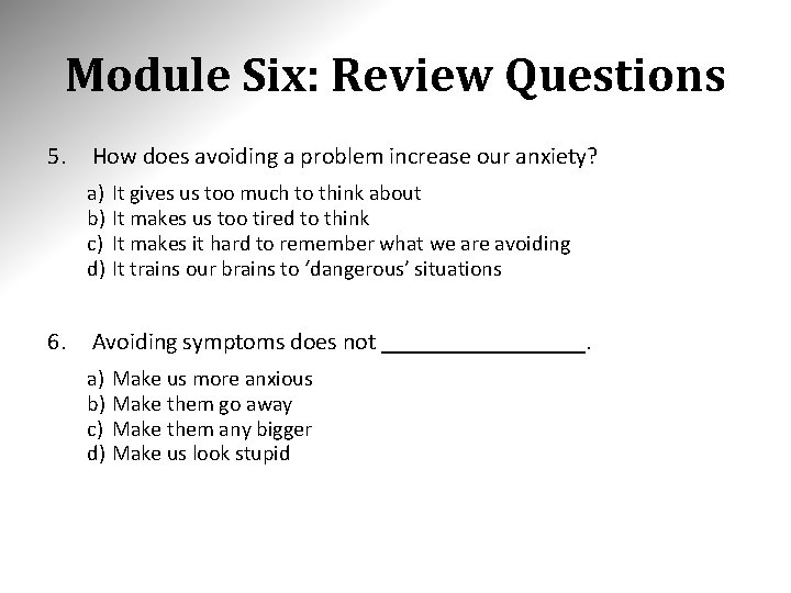 Module Six: Review Questions 5. How does avoiding a problem increase our anxiety? a)