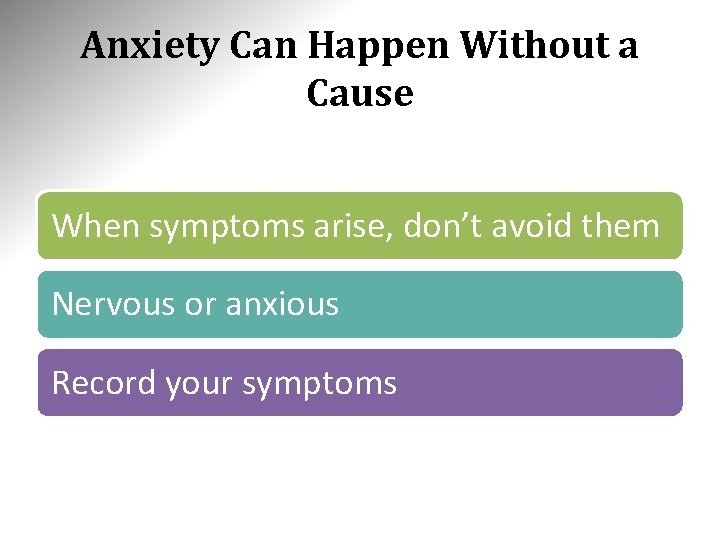 Anxiety Can Happen Without a Cause When symptoms arise, don’t avoid them Nervous or