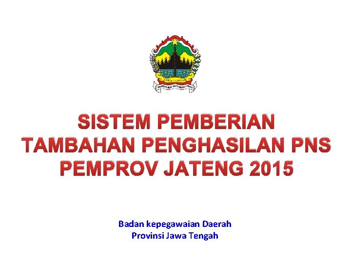 SISTEM PEMBERIAN TAMBAHAN PENGHASILAN PNS PEMPROV JATENG 2015 Badan kepegawaian Daerah Provinsi Jawa Tengah