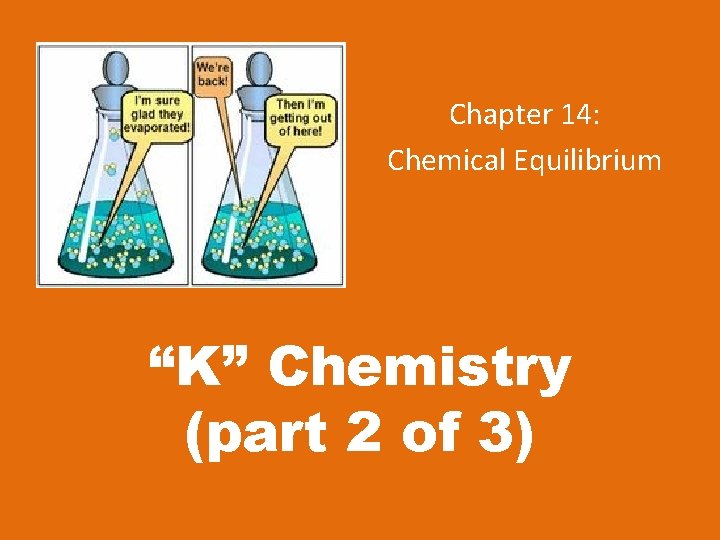Chapter 14: Chemical Equilibrium “K” Chemistry (part 2 of 3) 