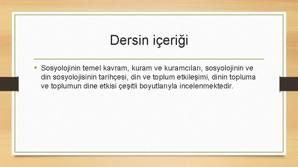 Dersin içeriği • Sosyolojinin temel kavram, kuram ve kuramcıları, sosyolojinin ve din sosyolojisinin tarihçesi,