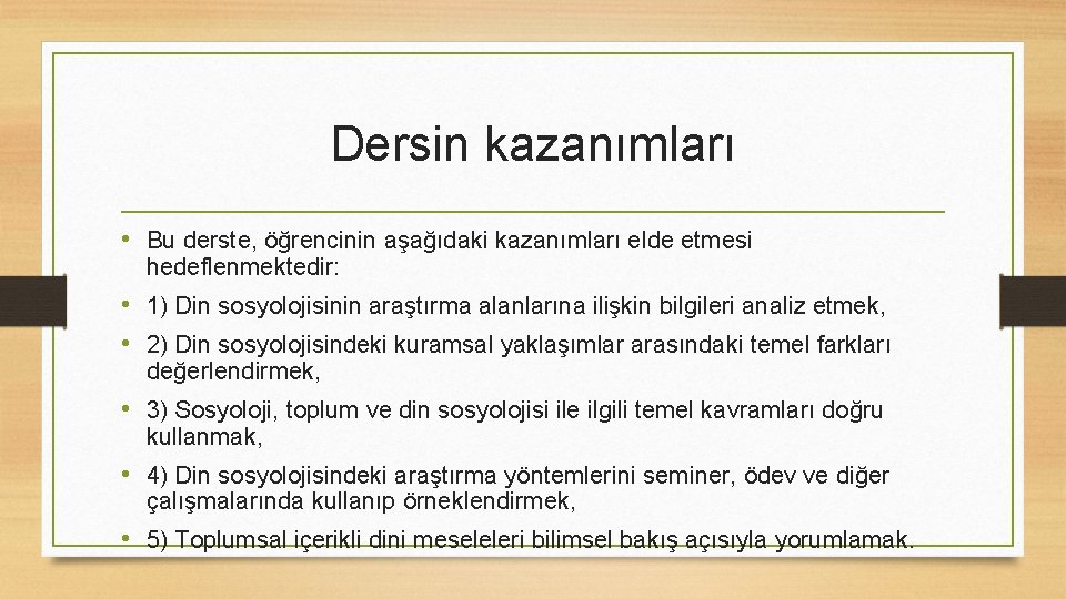 Dersin kazanımları • Bu derste, öğrencinin aşağıdaki kazanımları elde etmesi hedeflenmektedir: • 1) Din