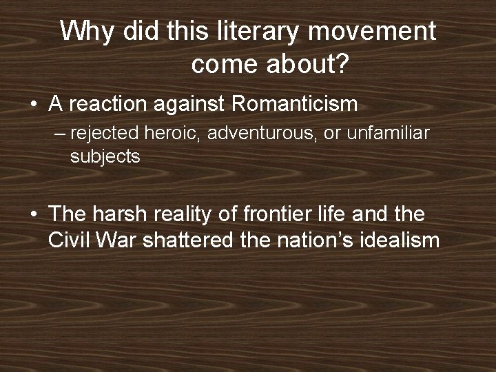 Why did this literary movement come about? • A reaction against Romanticism – rejected Why did this literary movement come about? • A reaction against Romanticism – rejected