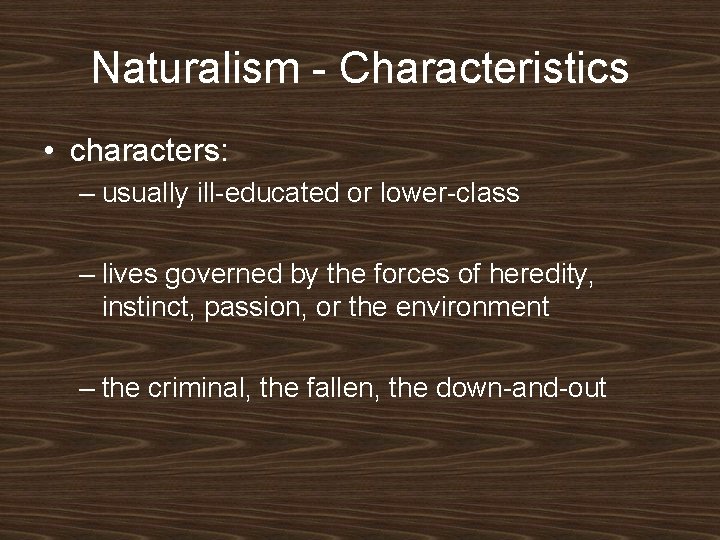 Naturalism - Characteristics • characters: – usually ill-educated or lower-class – lives governed by Naturalism - Characteristics • characters: – usually ill-educated or lower-class – lives governed by