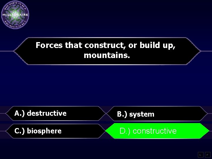 Forces that construct, or build up, mountains. A. ) destructive B. ) system C.