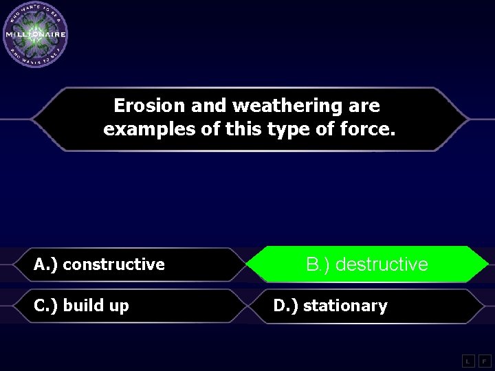 Erosion and weathering are examples of this type of force. A. ) constructive B.