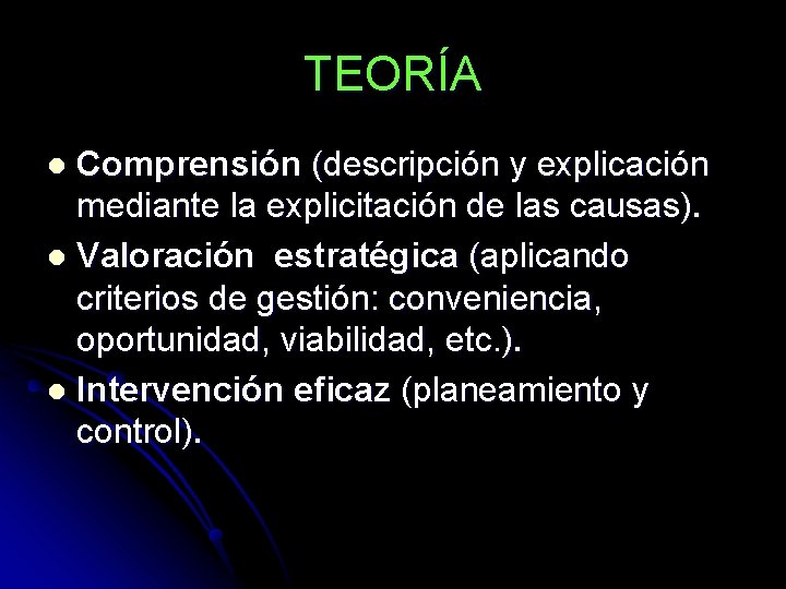 TEORÍA Comprensión (descripción y explicación mediante la explicitación de las causas). l Valoración estratégica