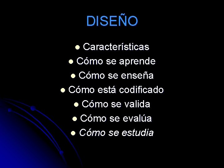 DISEÑO Características l Cómo se aprende l Cómo se enseña l Cómo está codificado