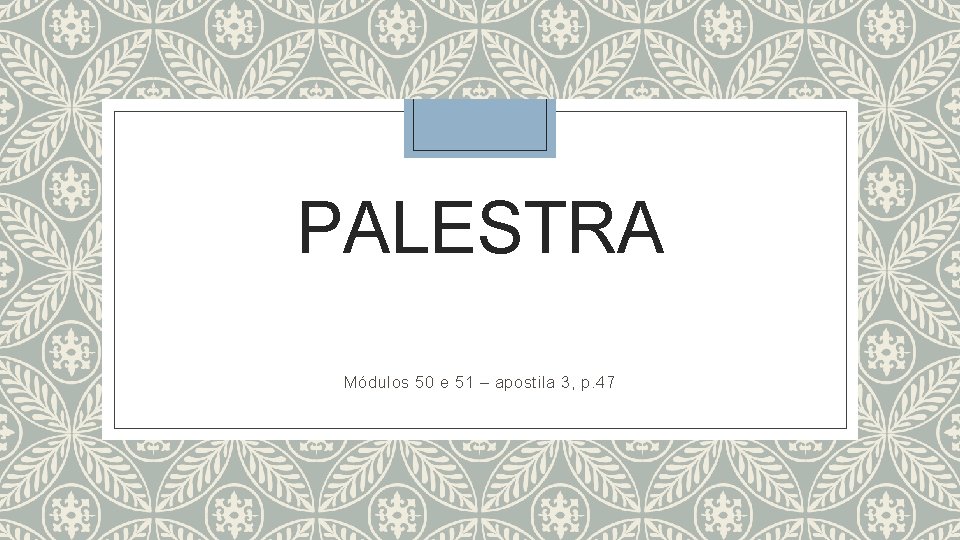 PALESTRA Módulos 50 e 51 – apostila 3, p. 47 