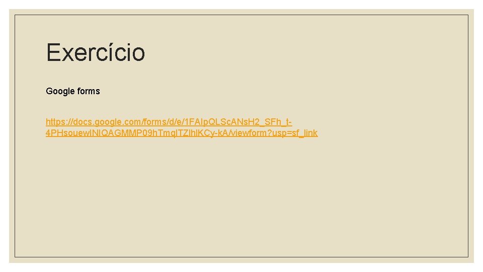 Exercício Google forms https: //docs. google. com/forms/d/e/1 FAIp. QLSc. ANs. H 2_SFh_t 4 PHsouew.